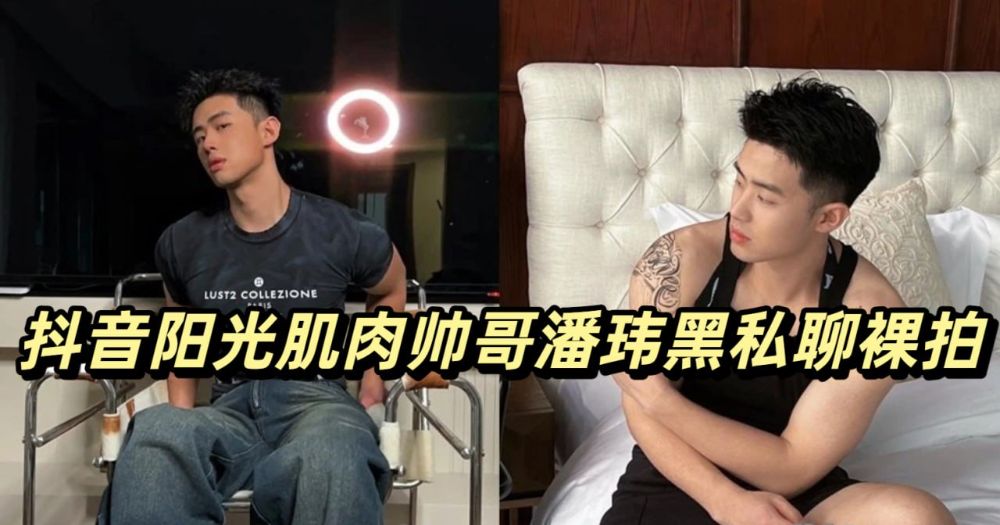 抖音陽光肌肉帥哥潘瑋黑私聊裸拍
