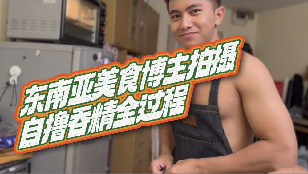 東南亞美食博主拍攝自擼吞精全過程