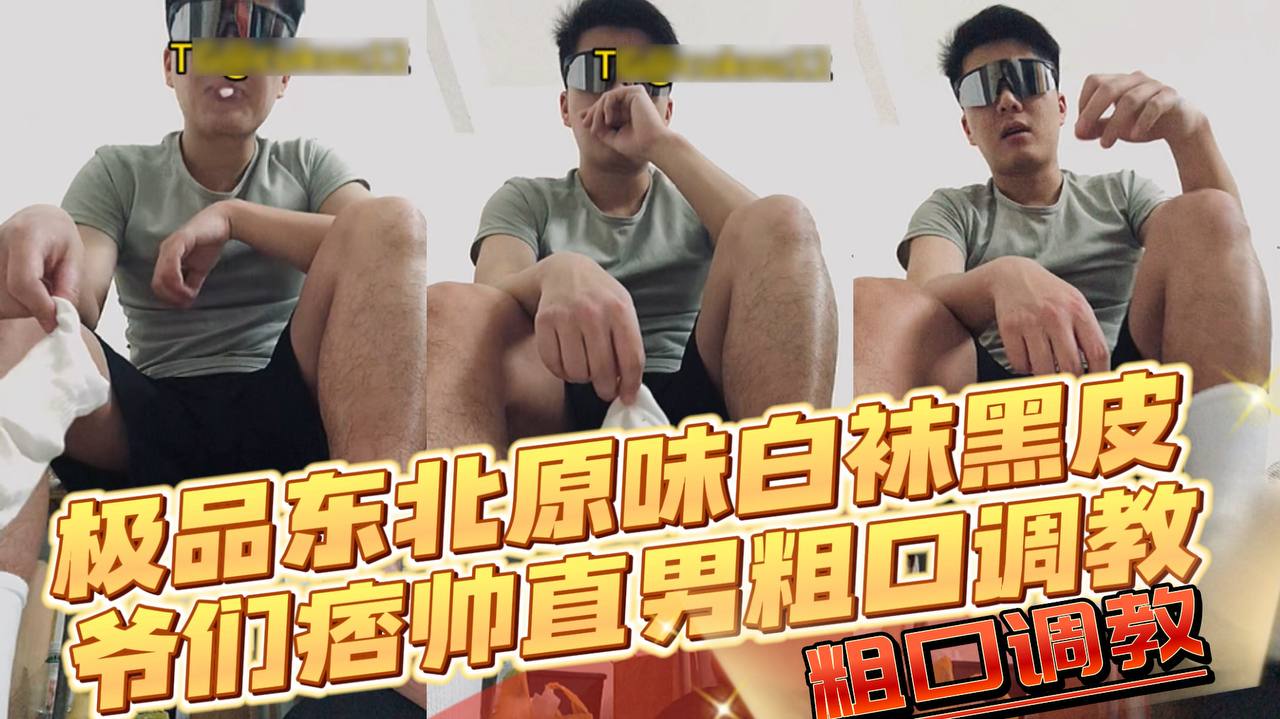 極品東北原味白襪黑皮爺們痞帥直男粗口調教